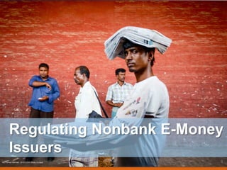 Regulating Nonbank E-Money
Issuers
Md Farhad Rahman, 2013 CGAP Photo Contest 9
 