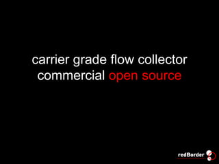 redBorder Flow
carrier grade flow collector
commercial open source
 