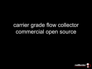 redBorder Flow
carrier grade flow collector
commercial open source
 