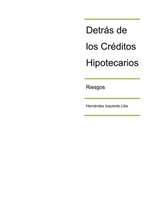 Detrás de
los Créditos
Hipotecarios

Riesgos


Hernández Izquierdo Lilia
 