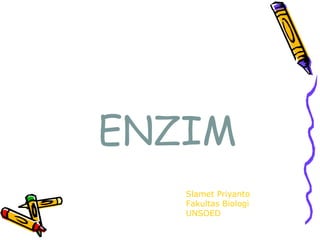 ENZIM
   Slamet Priyanto
   Fakultas Biologi
   UNSOED
 