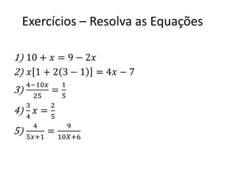 Exercícios – Resolva as Equações
 