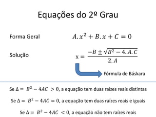 Equações do 2º Grau
Forma Geral
Solução
Fórmula de Báskara
 