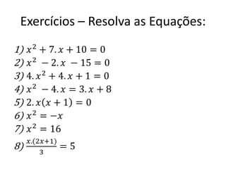 Exercícios – Resolva as Equações:
 