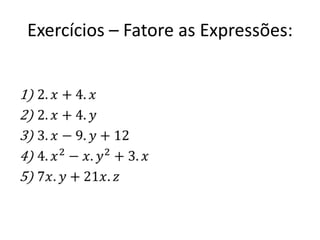 Exercícios – Fatore as Expressões:
 