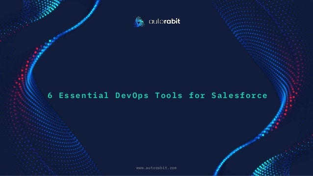 6 Essential DevOps Tools for Salesforce
www.autorabit.com
Click to d text
 