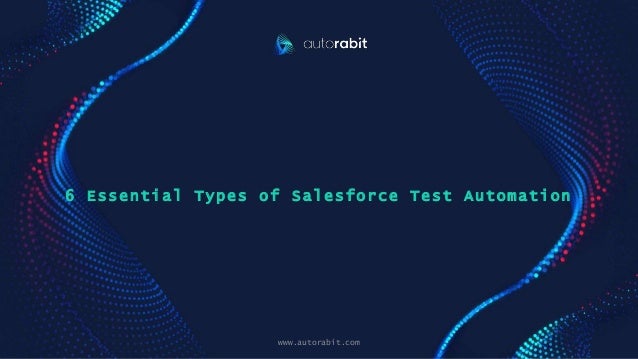 6 Essential Types of Salesforce Test Automation
www.autorabit.com
Click to d text
 