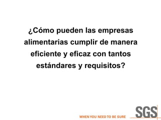 ¿Cómo pueden las empresas
alimentarias cumplir de manera
 eficiente y eficaz con tantos
   estándares y requisitos?
 