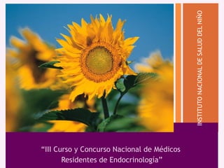 INSTITUTO NACIONAL DE SALUD DEL NIÑO
                    “

“III Curso y Concurso Nacional de Médicos
       Residentes de Endocrinología”
 