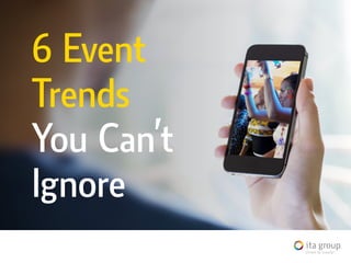 6 Event
Trends
You Can’t
Ignore
 