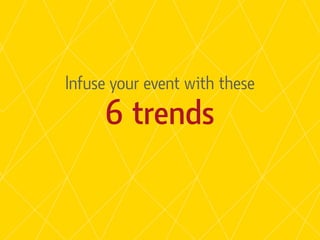 Infuse your event with these
6 trends
 