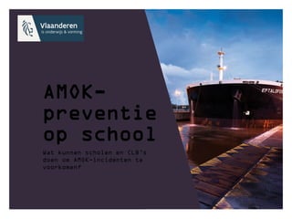 AMOK-
preventie
op school
Wat kunnen scholen en CLB’s
doen om AMOK-incidenten te
voorkomen?
 