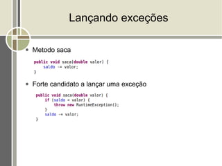 Lançando exceções

●   Metodo saca



●   Forte candidato a lançar uma exceção
 