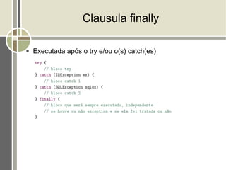 Clausula finally

●   Executada após o try e/ou o(s) catch(es)
 