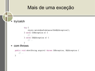Mais de uma exceção

●   try/catch




●   com throws
 