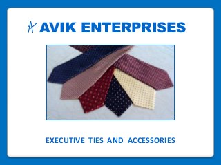 AVIK ENTERPRISES
EXECUTIVE TIES AND ACCESSORIES
 
