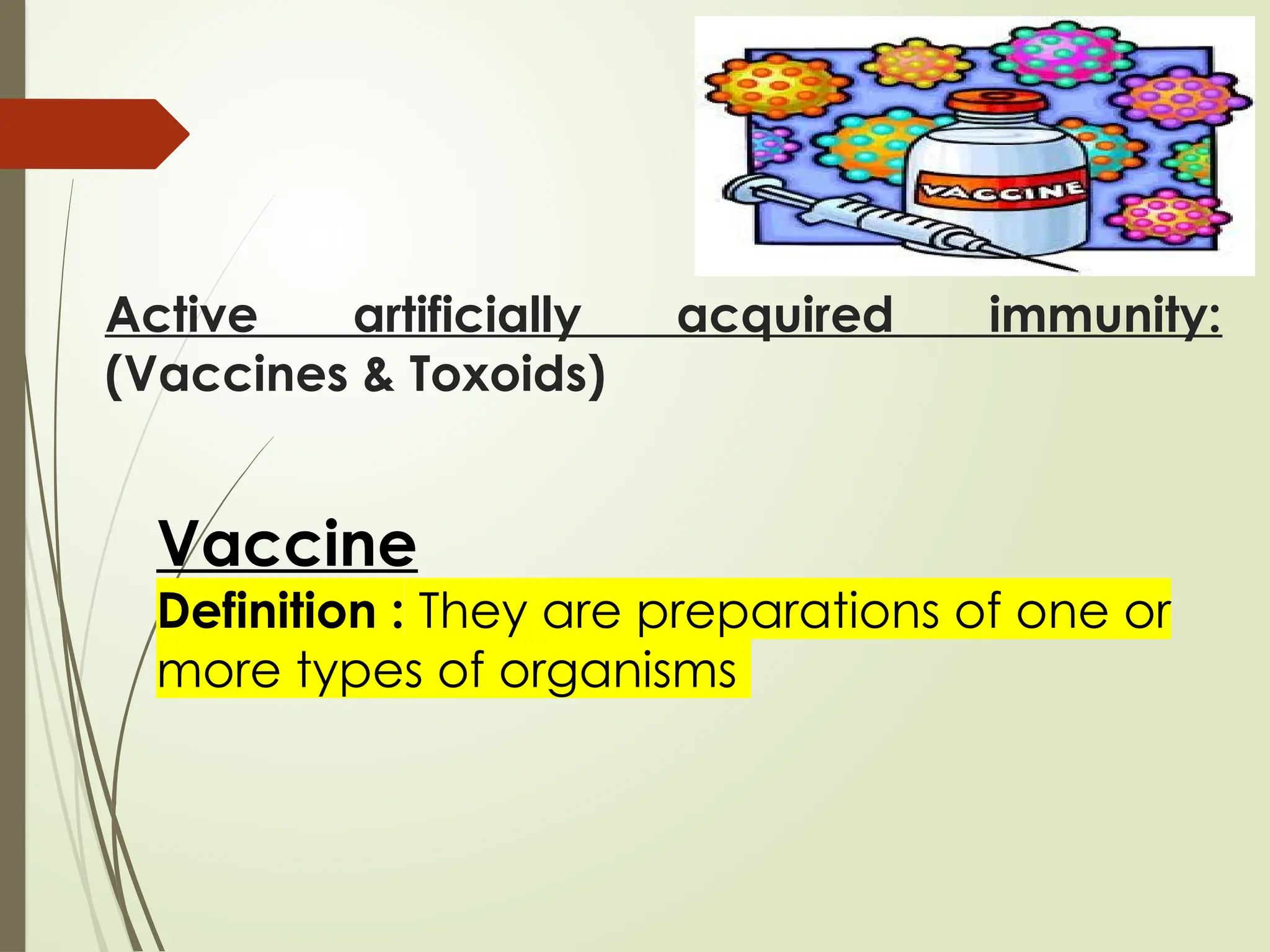 Active artificially acquired immunity:
(Vaccines & Toxoids)
Vaccine
Definition : They are preparations of one or
more types of organisms
 