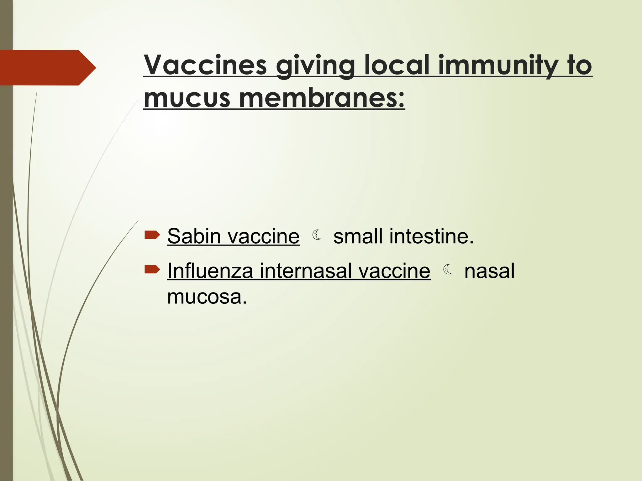 Vaccines giving local immunity to
mucus membranes:
 Sabin vaccine  small intestine.
 Influenza internasal vaccine  nasal
mucosa.
 
