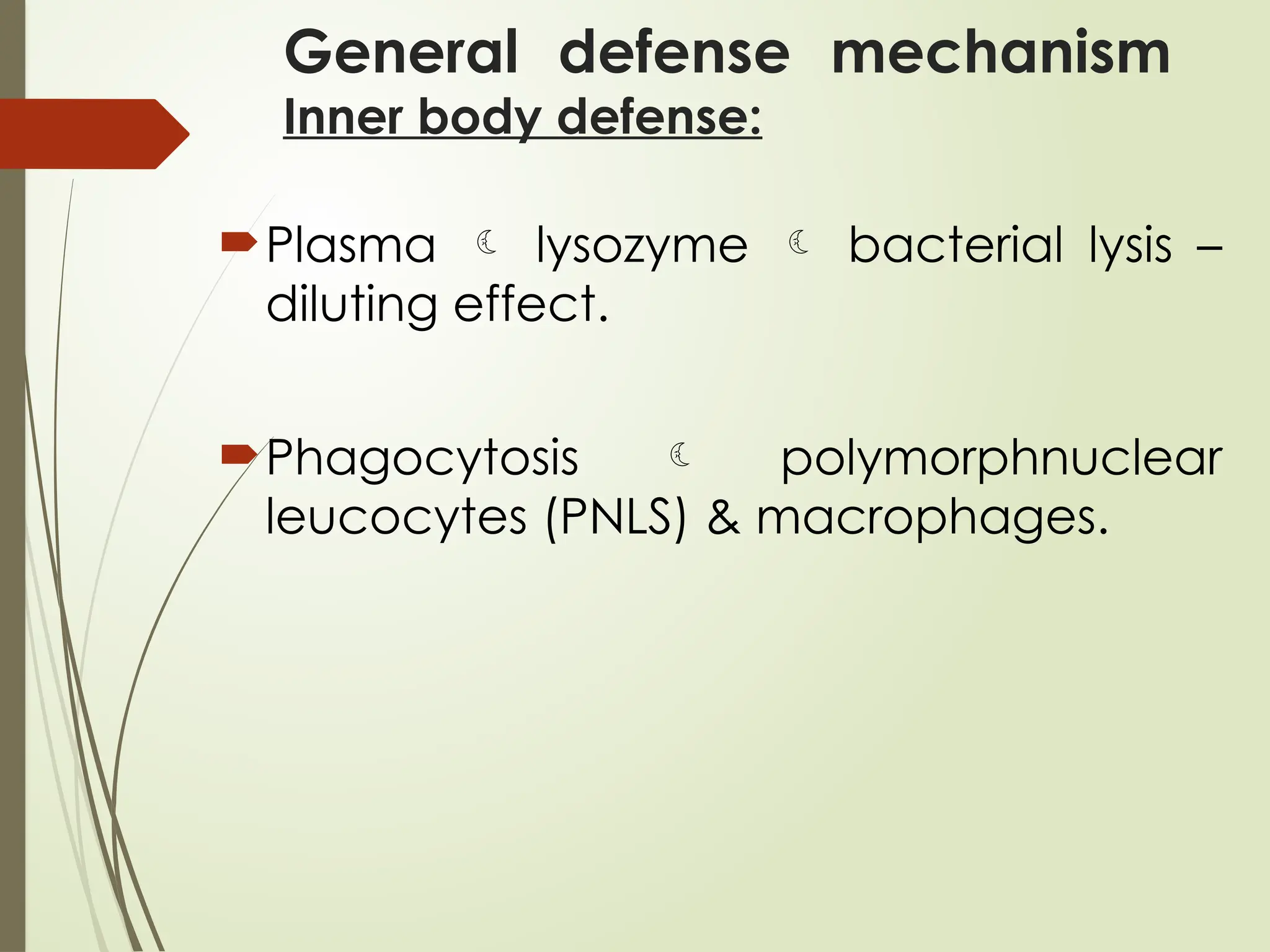 General defense mechanism
Inner body defense:
Plasma  lysozyme  bacterial lysis –
diluting effect.
Phagocytosis  polymorphnuclear
leucocytes (PNLS) & macrophages.
 