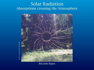 Riccardo Rigon
IlSole,F.Lelong,2008,ValdiSella
Solar Radiation
Absorptions crossing the Atmosphere
 