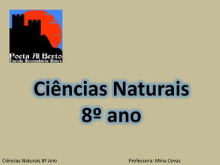 Ciências Naturais
                  8º ano
Ciências Naturais 8º Ano   Professora: Mina Covas
 