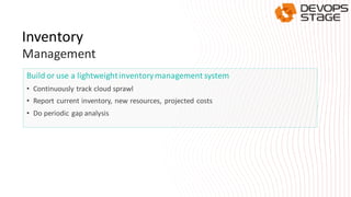 Build or use a lightweightinventorymanagement system
• Continuously track cloud sprawl
• Report current inventory, new resources, projected costs
• Do periodic gap analysis
Inventory
Management
 