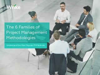 Understand the Most Popular PM Methods
The 6 Families of
Project Management
Methodologies
 