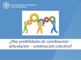 ¿Hay posibilidades de coordinación –
articulación – construcción colectiva?
 