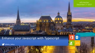aOS Aachen
December 1st 2017
Enhance your Javascript with Typescript
@felix_billon
 