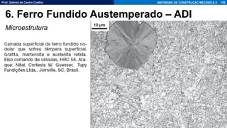 Prof. Gabriel de Castro Coêlho MATERIAIS DE CONSTRUÇÃO MECÂNICA II
Microestrutura
109
6. Ferro Fundido Austemperado – ADI
 