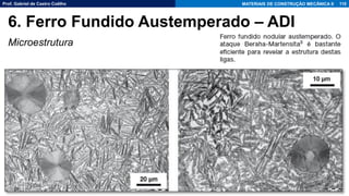 Prof. Gabriel de Castro Coêlho MATERIAIS DE CONSTRUÇÃO MECÂNICA II
Microestrutura
110
6. Ferro Fundido Austemperado – ADI
 