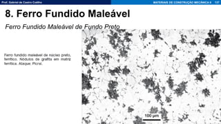Prof. Gabriel de Castro Coêlho MATERIAIS DE CONSTRUÇÃO MECÂNICA II
Ferro Fundido Maleável de Fundo Preto
137
8. Ferro Fundido Maleável
 