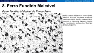 Prof. Gabriel de Castro Coêlho MATERIAIS DE CONSTRUÇÃO MECÂNICA II
Ferro Fundido Maleável de Fundo Preto
138
8. Ferro Fundido Maleável
 