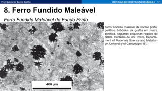 Prof. Gabriel de Castro Coêlho MATERIAIS DE CONSTRUÇÃO MECÂNICA II
Ferro Fundido Maleável de Fundo Preto
141
8. Ferro Fundido Maleável
 
