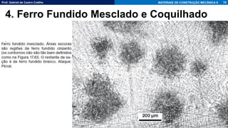 Prof. Gabriel de Castro Coêlho MATERIAIS DE CONSTRUÇÃO MECÂNICA II 78
4. Ferro Fundido Mesclado e Coquilhado
 
