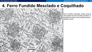 Prof. Gabriel de Castro Coêlho MATERIAIS DE CONSTRUÇÃO MECÂNICA II 79
4. Ferro Fundido Mesclado e Coquilhado
 
