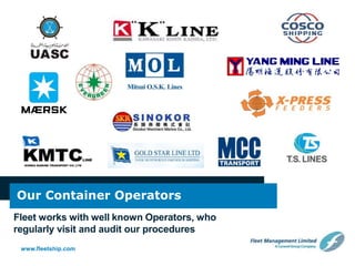 www.fleetship.com
Our Container Operators
Fleet works with well known Operators, who
regularly visit and audit our procedures
 
