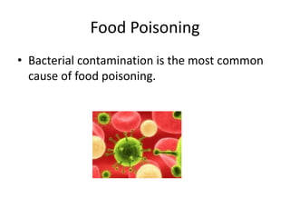 Food Poisoning
• Bacterial contamination is the most common
cause of food poisoning.
 