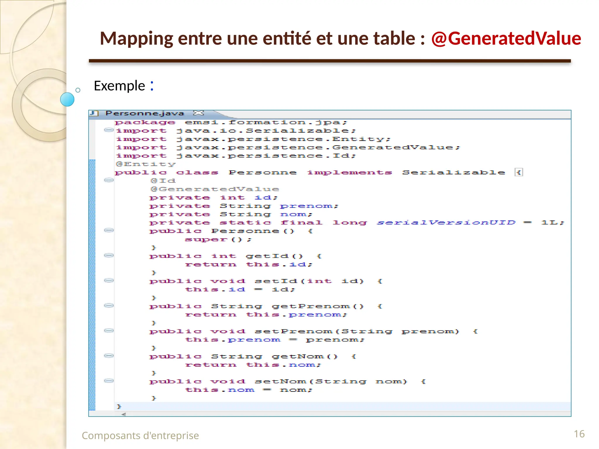 Composants d'entreprise 16
Exemple :
Mapping entre une entité et une table : @GeneratedValue
 