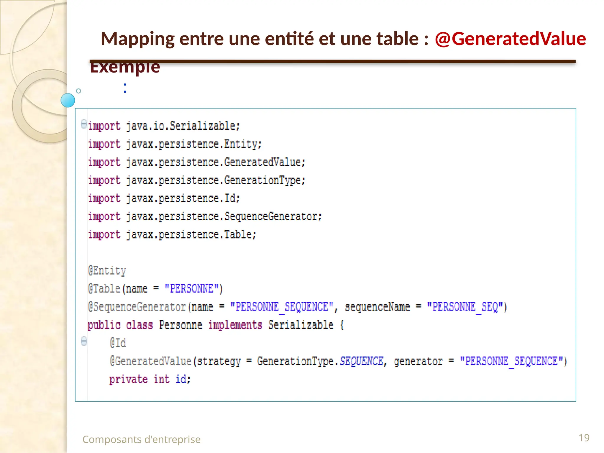 Composants d'entreprise 19
Exemple
:
Mapping entre une entité et une table : @GeneratedValue
 
