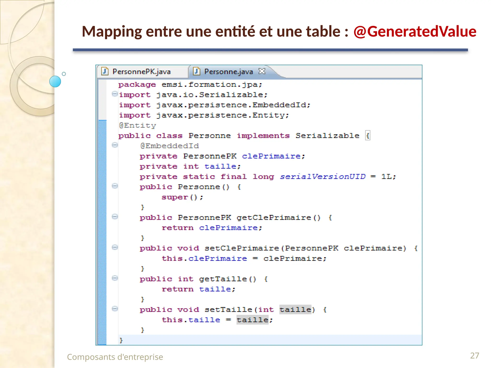 Composants d'entreprise 27
Mapping entre une entité et une table : @GeneratedValue
 