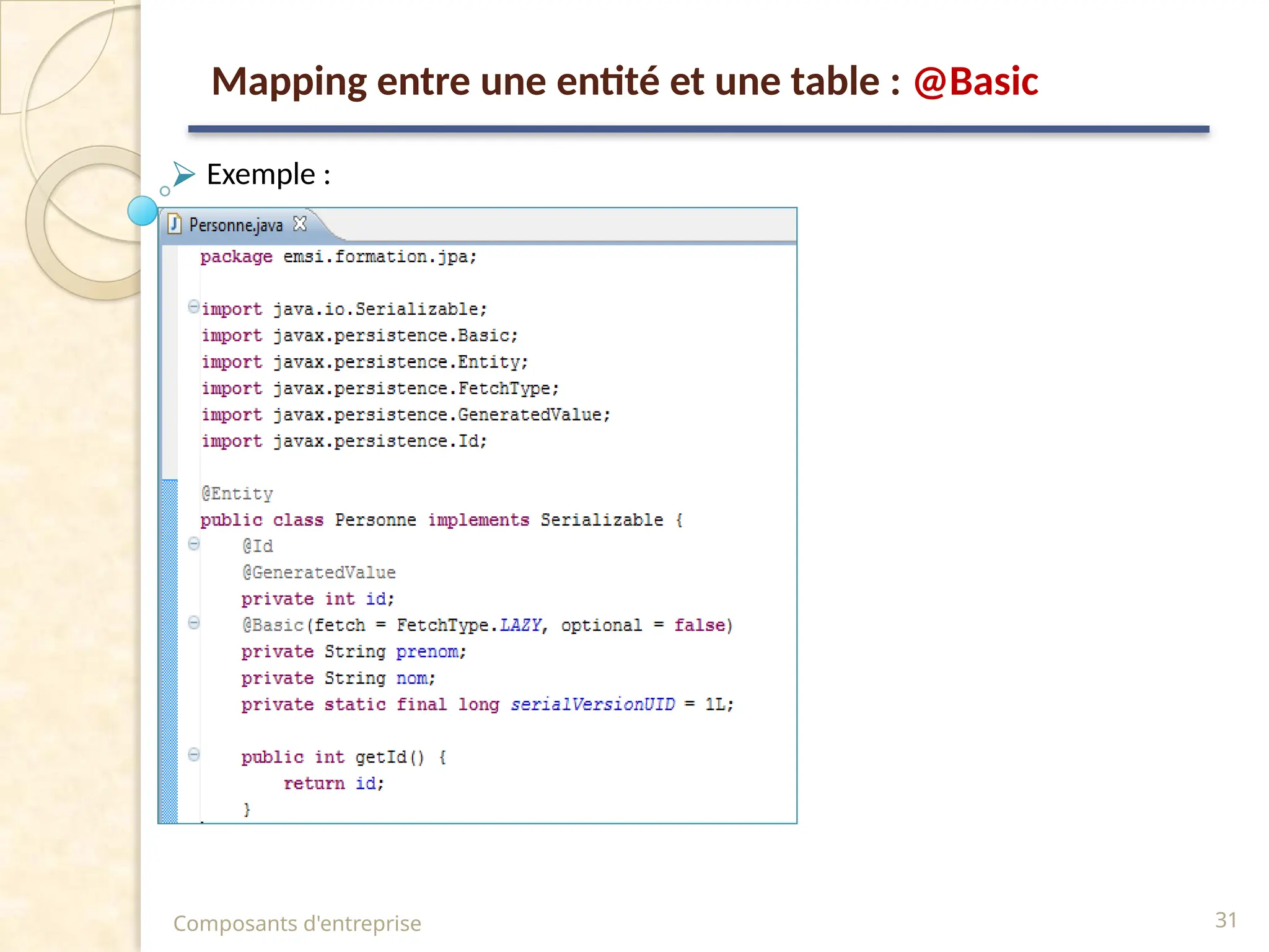 ⮚ Exemple :
Composants d'entreprise 31
Mapping entre une entité et une table : @Basic
 