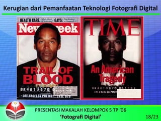 Kerugian dari Pemanfaatan Teknologi Fotografi Digital




                                                18/23
 