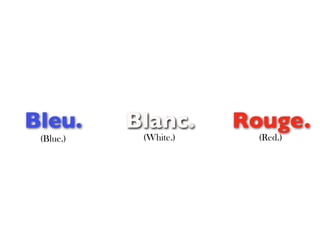 Bleu.      Blanc.      Rouge.
 (Blue.)    (White.)     (Red.)
 