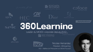 Nicolas Hernandez
Président, 360Learning
X03 – Maîtrise de Philosophie sur Michel Foucault
Leader du MOOC corporate depuis 2010
 