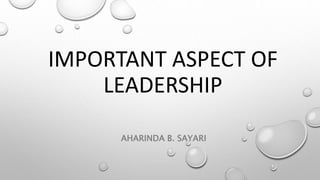 IMPORTANT ASPECT OF
LEADERSHIP
AHARINDA B. SAYARI
 