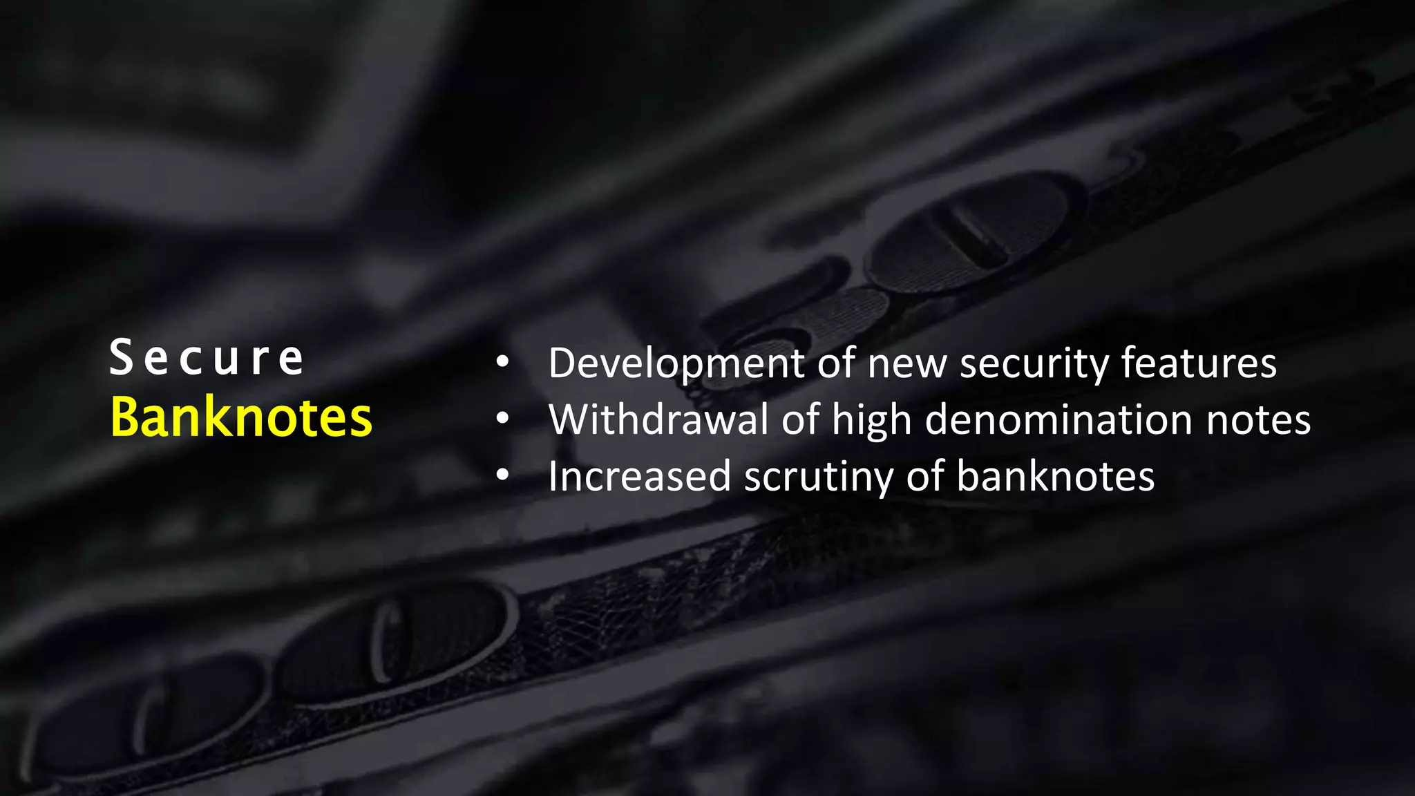 S e c u r e
Banknotes
• Development of new security features
• Withdrawal of high denomination notes
• Increased scrutiny of banknotes
 