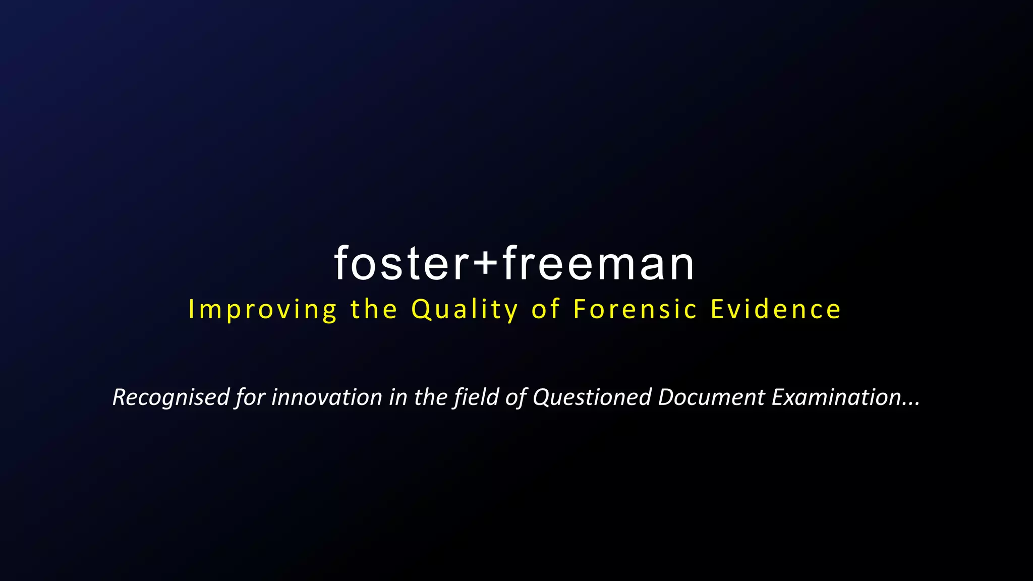 Recognised for innovation in the field of Questioned Document Examination...
foster+freeman
Improving the Quality of Forensic Evidence
 