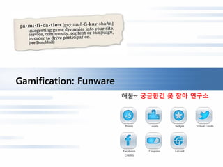 Gamification: Funware
                        해물~ 궁금한건 못 참아 연구소
 