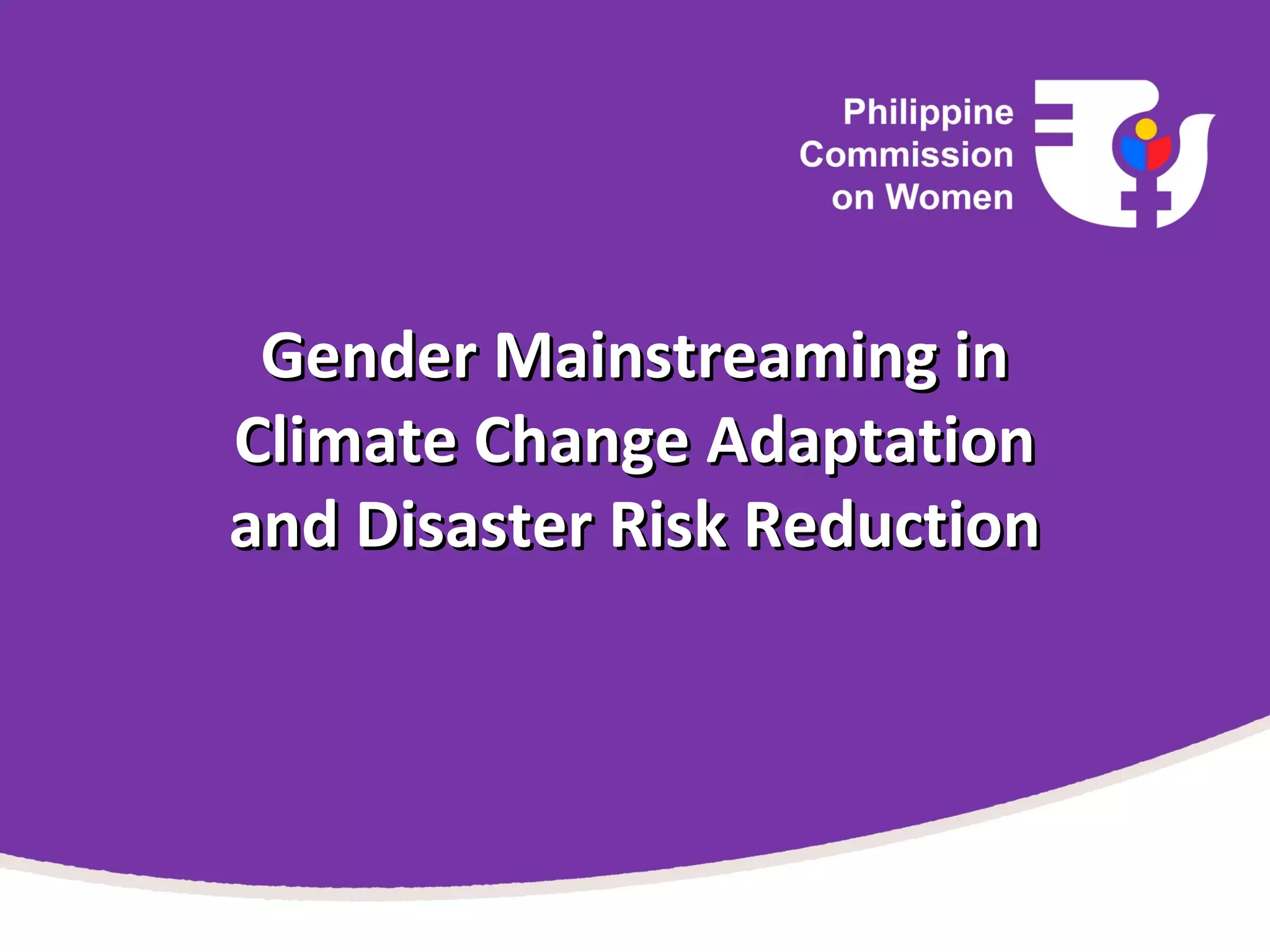 Gender Mainstreaming inGender Mainstreaming in
Climate Change AdaptationClimate Change Adaptation
and Disaster Risk Reductionand Disaster Risk Reduction
 